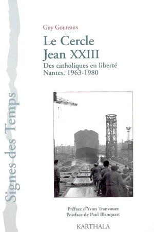 Cercle Jean XXIII, des catholiques en liberté : Nantes, 1963-1980 - Guy Goureaux