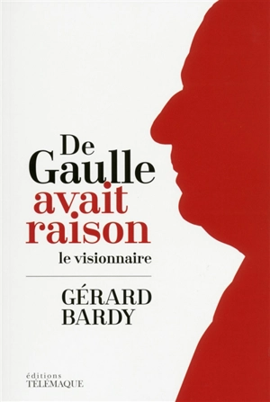 De Gaulle avait raison : le visionnaire - Gérard Bardy