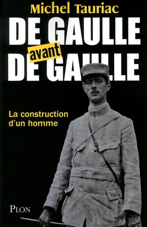 De Gaulle avant de Gaulle : la construction d'un homme - Michel Tauriac