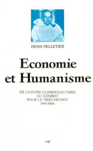 Economie et humanisme : de l'utopie communautaire au combat pour le tiers-monde, 1941-1966 - Denis Pelletier