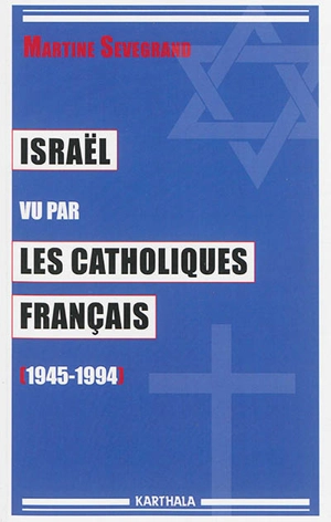 Israël, vu par les catholiques français (1945-1994) - Martine Sevegrand
