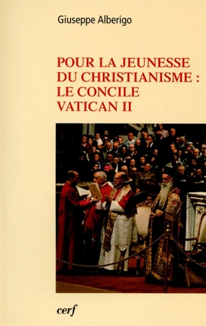 Pour la jeunesse du christianisme : le concile Vatican II 1959-1965 - Giuseppe Alberigo