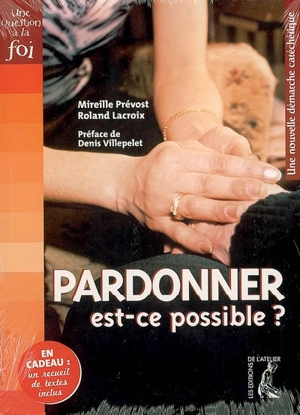 Pardonner est-ce possible ? : une nouvelle démarche catéchétique - Mireille Prévost