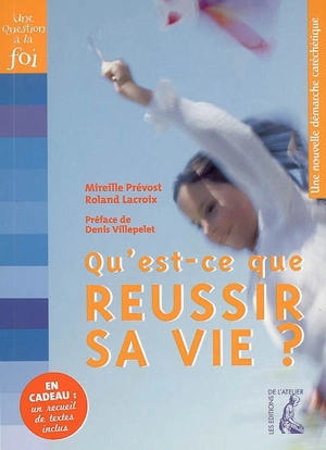 Qu'est-ce que réussir sa vie ? : une nouvelle démarche catéchétique - Mireille Prévost