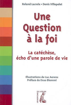 Une question à la foi : la catéchèse, écho d'une parole de vie - Roland Lacroix