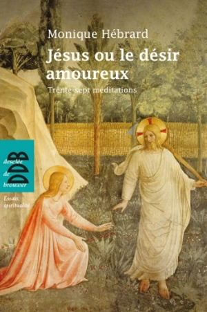 Jésus ou Le désir amoureux - Monique Hébrard