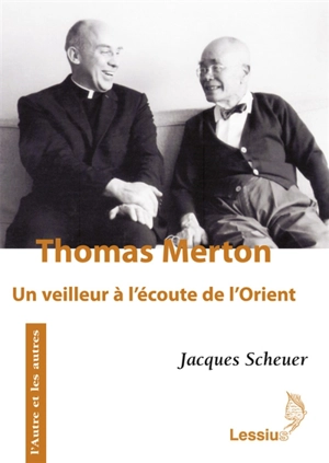 Thomas Merton : un veilleur à l'écoute de l'Orient - Jacques Scheuer