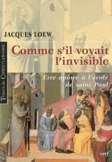 Comme s'il voyait l'invisible : être apôtre à l'école de saint Paul - Jacques Loew