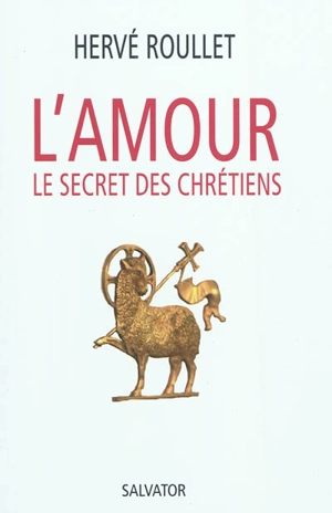 L'amour, le secret des chrétiens - Hervé Roullet