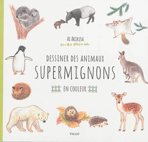 Dessiner des animaux supermignons : en couleur - Ai Akikusa