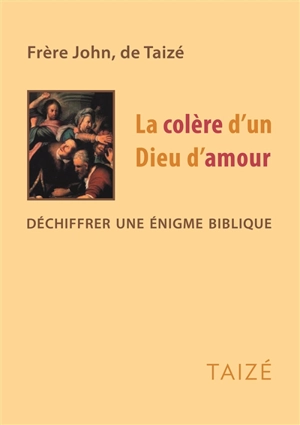 La colère d'un Dieu d'amour : déchiffrer une énigme biblique - John