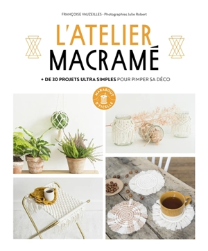 L'atelier macramé : + de 30 projets ultra simples pour pimper sa déco - Françoise Vauzeilles