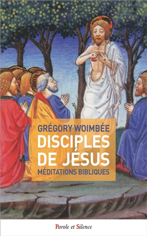 Disciple de Jésus : méditations bibliques - Grégory Woimbée