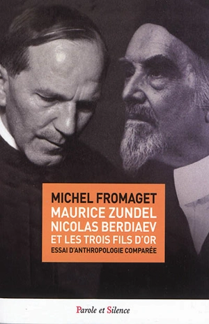 Maurice Zundel, Nicolas Berdiaev et les trois fils d'or : essai d'anthropologie comparée - Michel Fromaget