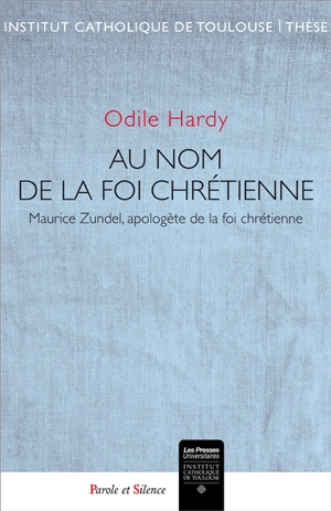 Au nom de la foi chrétienne : Maurice Zundel, apologète de la foi chrétienne - Odile Hardy