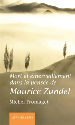 Mort et émerveillement dans la pensée de Maurice Zundel - Michel Fromaget