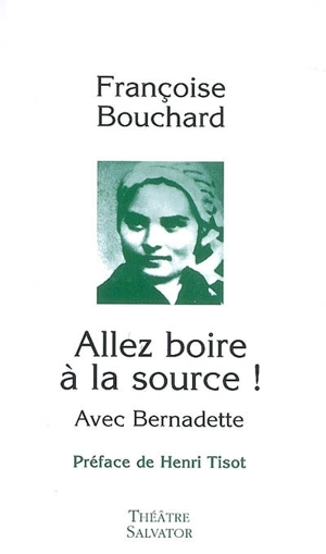 Allez boire à la source ! : avec Bernadette - Françoise Bouchard