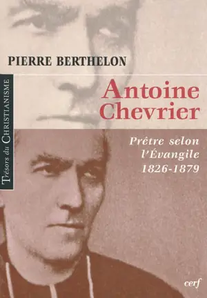 Antoine Chevrier : prêtre selon l'Evangile, 1826-1879 - Pierre Berthelon