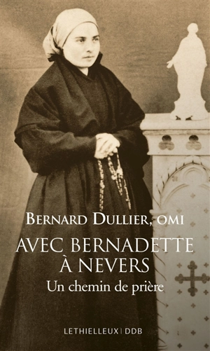 Avec Bernadette à Nevers : un chemin de prière - Bernard Dullier