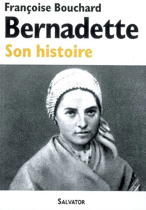 Bernadette : son histoire (1844-1879) - Françoise Bouchard