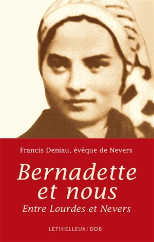 Bernadette et nous : entre Lourdes et Nevers - Francis Deniau