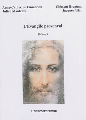 L'Evangile provençal : récit sur les premiers temps de l'ère chrétienne. Vol. 1. Depuis le 5 juin jusqu'au 5 décembre de l'an 26 - Jacques Atlan