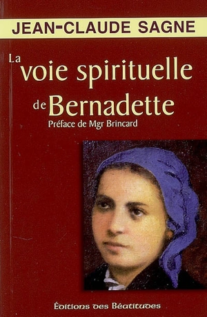 La voie spirituelle de Bernadette - Jean-Claude Sagne