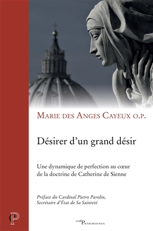 Désirer d'un grand désir : une dynamique de perfection au coeur de la doctrine de Catherine de Sienne - Marie des Anges