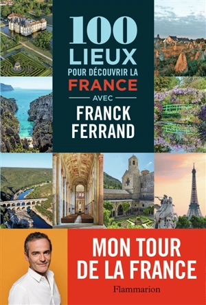 100 lieux pour découvrir la France - Franck Ferrand