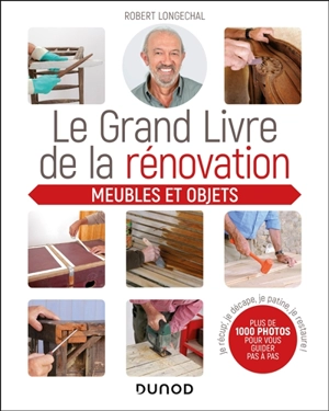 Le grand livre de la rénovation : meubles et objets - Robert Longechal