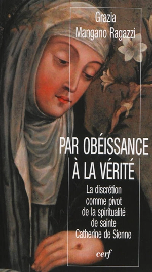 Par obéissance à la vérité : la discrétion comme pivot de la spiritualité de sainte Catherine de Sienne - Grazia Mangano Ragazzi