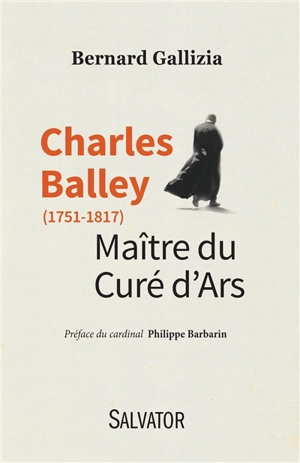 Charles Balley (1751-1817), maître du curé d'Ars - Bernard Gallizia