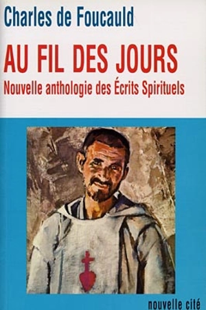 Au fil des jours : nouvelle anthologie des écrits spirituels - Charles de Foucauld