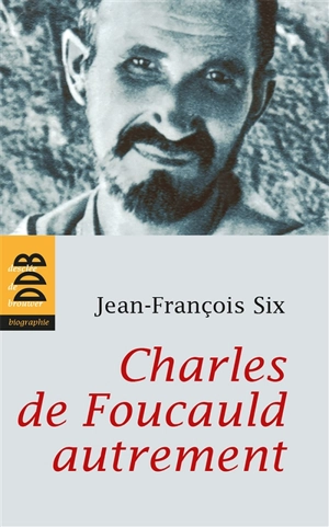 Charles de Foucauld autrement - Jean-François Six