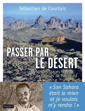 Passer par le désert : sur les traces de Charles de Foucauld - Sébastien de Courtois