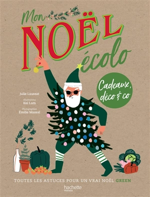 Mon Noël écolo : cadeaux, déco & Co : toutes les astuces pour un vrai Noël green - Julie Laussat