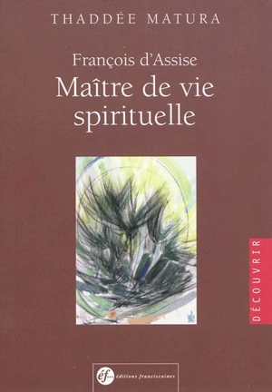 François d'Assise, maître de vie spirituelle : d'après ses écrits - Thaddée Matura