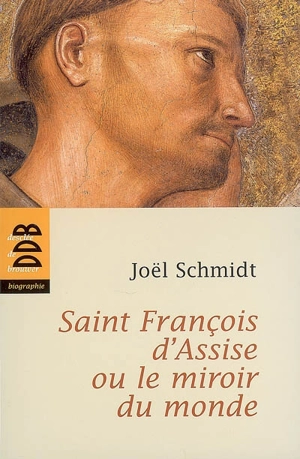 Saint François d'Assise ou Le miroir du monde - Joël Schmidt