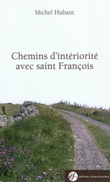 Chemins d'intériorité avec saint François - Michel Hubaut