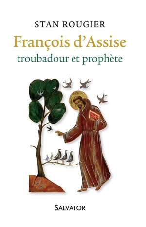 François d'Assise : troubadour et prophète - Stan Rougier