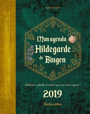 Mon agenda Hildegarde de Bingen 2019 : méditations, plantes et cristaux pour une année inspirée ! - Sophie Macheteau