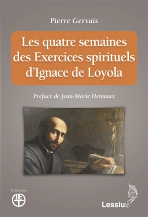 Les quatre semaines des exercices spirituels d'Ignace de Loyola - Pierre Gervais