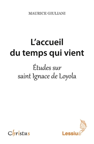 L'accueil du temps qui vient : études sur saint Ignace de Loyola - Maurice Giuliani