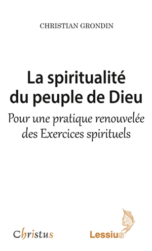 La spiritualité du peuple de Dieu : pour une pratique renouvelée des Exercices spirituels - Christian Grondin
