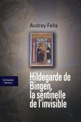 Hildegarde de Bingen, la sentinelle de l'invisible - Audrey Fella