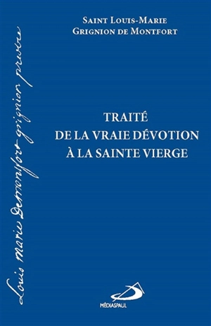 Traité de la vraie dévotion à la Sainte Vierge - Louis-Marie Grignion de Montfort