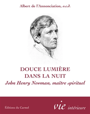 Douce lumière dans la nuit : John Henry Newman, maître spirituel - Lucien Cheron