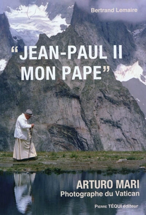 Jean-Paul II, mon pape : Arturo Mari, photographe du Vatican - Arturo Mari