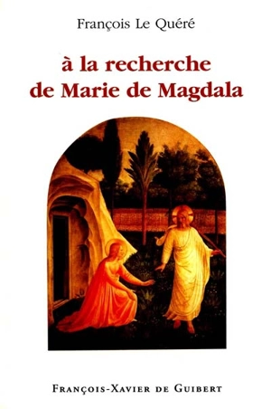 A la recherche de Marie de Magdala - François Le Quéré