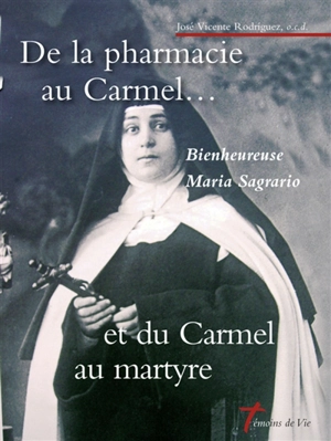 De la pharmacie au Carmel... et du Carmel au martyre : bienheureuse Maria Sagrario de saint Louis de Gonzague, 1881-1936 - José Vicente Rodríguez